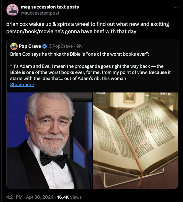 screenshot - meg succession text posts brian cox wakes up & spins a wheel to find out what new and exciting personbookmovie he's gonna have beef with that day Pop Crave 9h Brian Cox says he thinks the Bible is "one of the worst books ever" "It's Adam and 